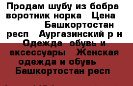 Продам шубу из бобра, воротник норка › Цена ­ 15 000 - Башкортостан респ., Аургазинский р-н Одежда, обувь и аксессуары » Женская одежда и обувь   . Башкортостан респ.